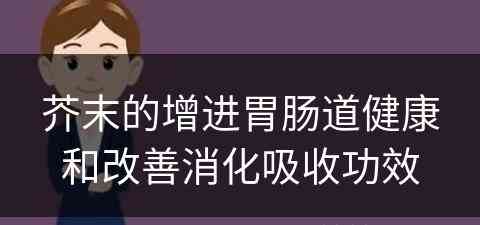 芥末的增进胃肠道健康和改善消化吸收功效